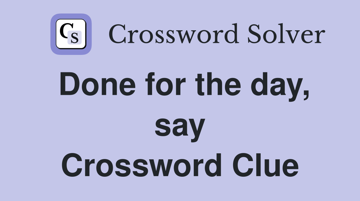 Done for the day, say Crossword Clue Answers Crossword Solver
